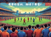 爱游戏体育入口-精彩比赛收官，球队晋级期待下一轮的简单介绍
