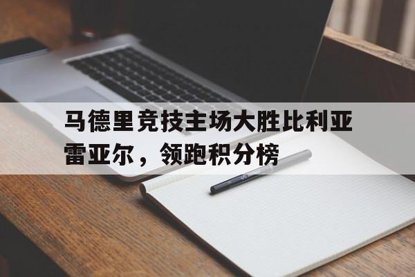 包含马德里竞技主场大胜比利亚雷亚尔，领跑积分榜的词条